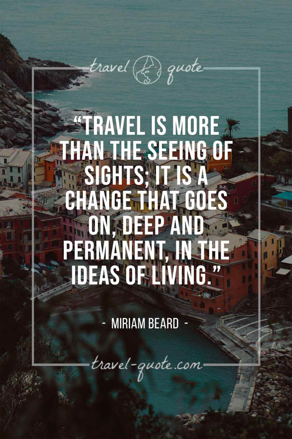 Miriam Beard | Travel is more than the seeing of sights; it is a change ...