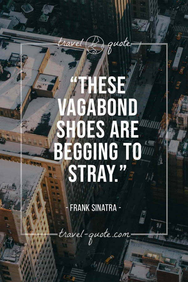 Frank Sinatra | These vagabond shoes are begging to | Travel Quote