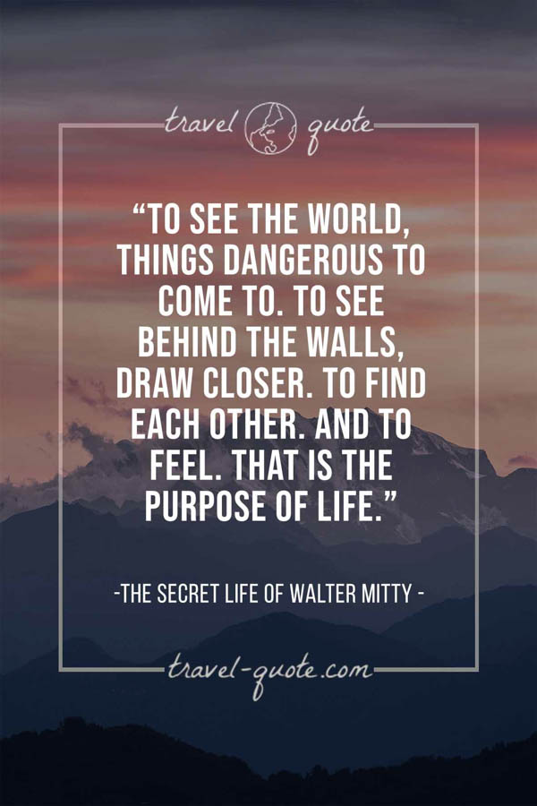 Walter Mitty | To see the world, things dangerous to come to. To see